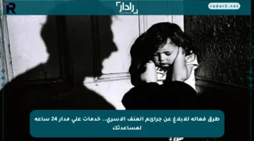 طرق فعالة للإبلاغ عن جرائم العنف الأسري.. خدمات على مدار 24 ساعة لمساعدتك
